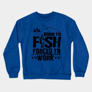 born to fish forced to work 4 Crewneck Sweatshirt